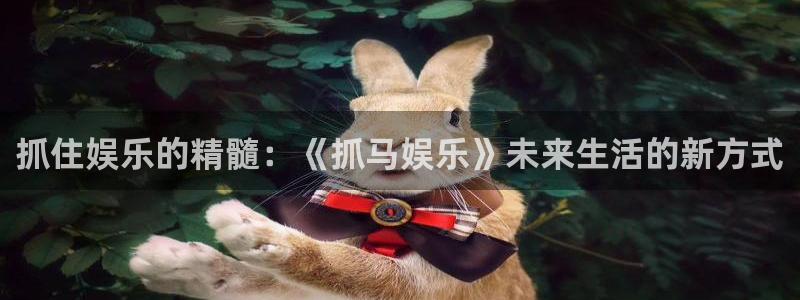 狗子28pg电子游戏：抓住娱乐的精髓：《抓马娱乐》未来生活的新方式