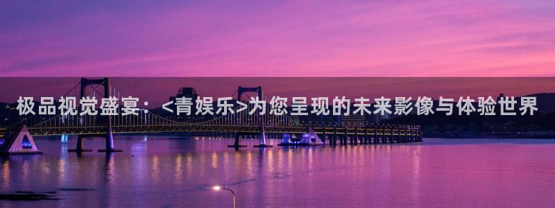 狗子28pg游戏官网版：极品视觉盛宴：<青娱乐>为您呈现的未来影像与体验世界